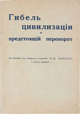 Толстой Л.Н. Гибель цивилизации и предстоящий переворот. (Из бывших под запретом сочинений Л.Н. Толстого о нашем времени). Рига: Изд. составителя, [1930].